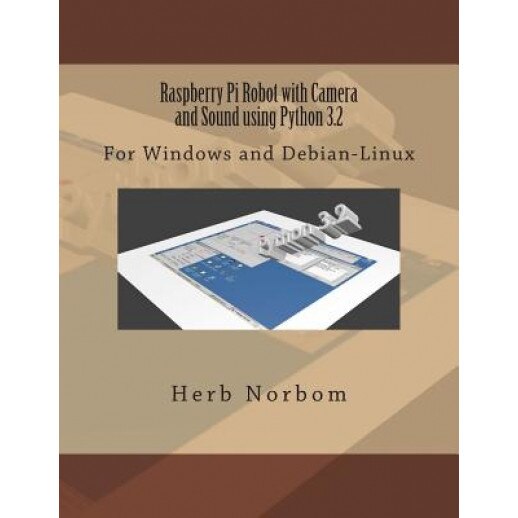Raspberry Pi Robot with Camera and Sound Using Python 3.2: For Windows and Debian-Linux - Herb Norbom (Author)