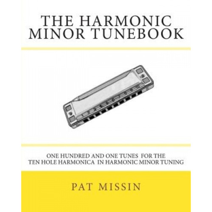 The Harmonic Minor Tunebook: One Hundred and One Tunes for the Ten Hole Harmonica in Harmonic Minor Tuning, Pat Missin (Author)