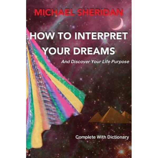 How to Interpret Your Dreams: And Discover Your Life Purpose - Michael Sheridan (Author)