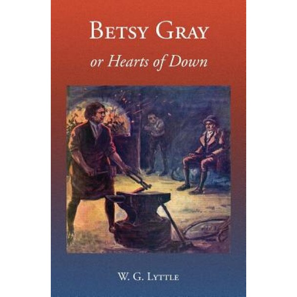 Betsy Gray or Hearts of Down: A Tale of Ninety-Eight, W. G. Lyttle (Author)