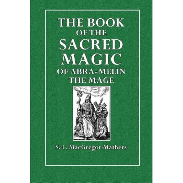 The Book of the Sacred Magic of Abra-Melin the Mage, S. L. MacGregor-Mathers (Author)
