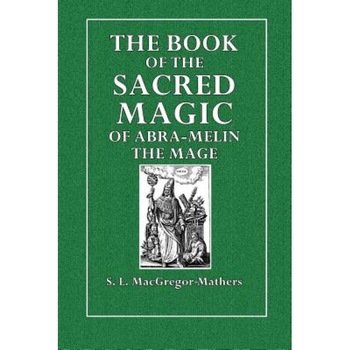The Book of the Sacred Magic of Abra-Melin the Mage, S. L. MacGregor-Mathers (Author) The Book of the Sacred Magic of Abra-Melin the Mage, S. L. MacGregor-Mathers (Author)