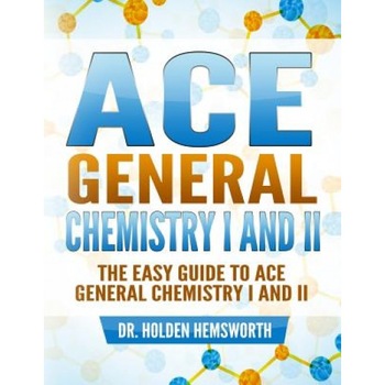 Ace General Chemistry I and II: The Easy Guide to Ace General Chemistry I and II, Dr Holden Hemsworth (Author) Ace General Chemistry I and II: The Easy Guide to Ace General Chemistry I and II, Dr Holden Hemsworth (Author)