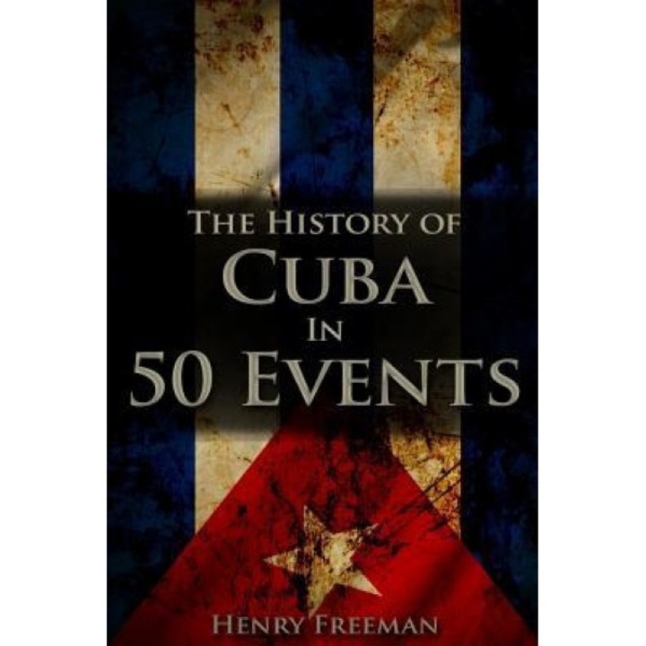 The History of Cuba in 50 Events, Henry Freeman (Author)