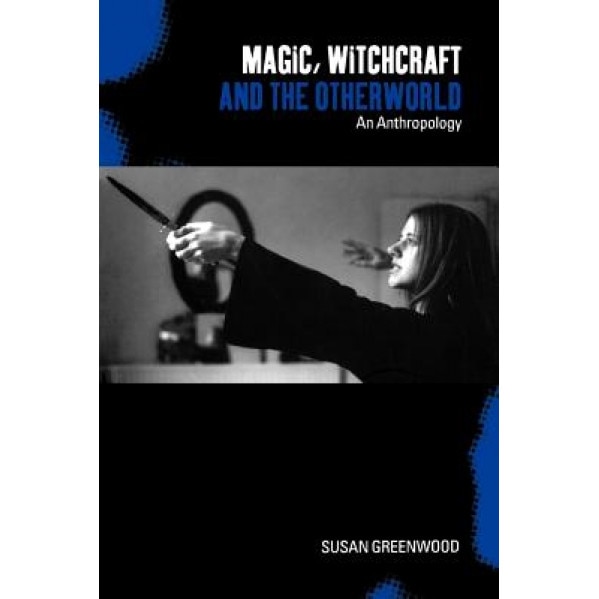 Magic, Witchcraft and the Otherworld: An Anthropology, Susan Greenwood (Author)