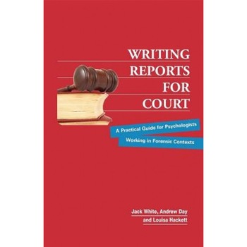 Writing Reports for Court: A Practical Guide for Psychologists Working in Forensic Contexts - Jack White (Author) Writing Reports for Court: A Practical Guide for Psychologists Working in Forensic Contexts - Jack White (Author)