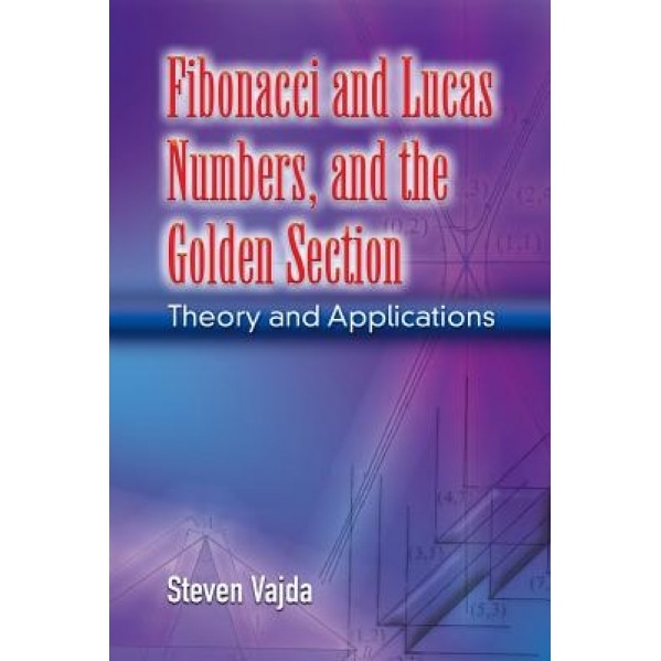 Fibonacci and Lucas Numbers, and the Golden Section: Theory and Applications, Steven Vajda (Author)
