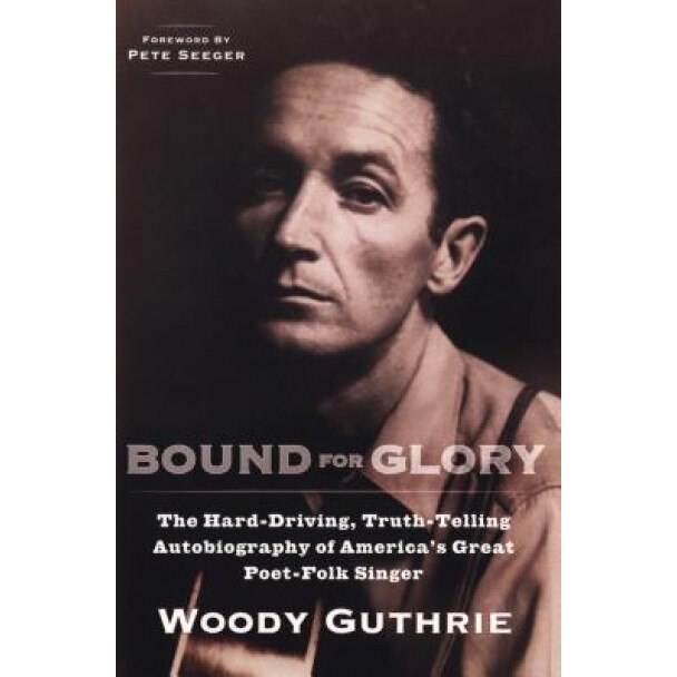 Bound for Glory: The Hard-Driving, Truth-Telling Autobiography of America's Great Poet-Folk Singer, Woody Guthrie