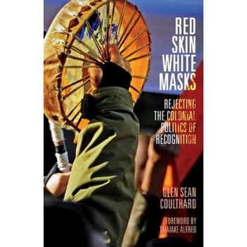 Red Skin, White Masks: Rejecting the Colonial Politics of Recognition, Glen Sean Coulthard (Author) Red Skin, White Masks: Rejecting the Colonial Politics of Recognition, Glen Sean Coulthard (Author)