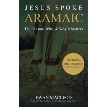 Jesus Spoke Aramaic: The Reasons Why, and Why It Matters, Ewan MacLeod (Author) Jesus Spoke Aramaic: The Reasons Why, and Why It Matters, Ewan MacLeod (Author)