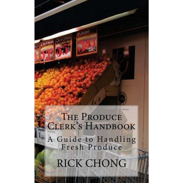 The Produce Clerk's Handbook: A Guide to Retailing & Handling Produce, Rick Chong (Author)