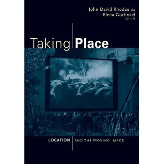 Taking Place: Location and the Moving Image, John David Rhodes (Editor)