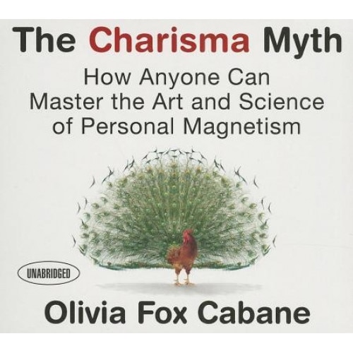 The Charisma Myth: How Anyone Can Master the Art and Science of Personal Magnetism, Olivia Fox Cabane (Author)