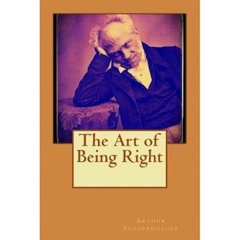 The Art of Being Right, Arthur Schopenhauer (Author) The Art of Being Right, Arthur Schopenhauer (Author)
