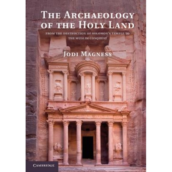 The Archaeology of the Holy Land: From the Destruction of Solomon's Temple to the Muslim Conquest, Jodi Magness (Author)