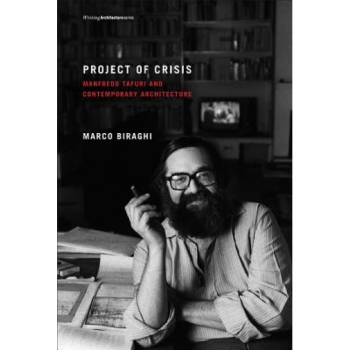 Project of Crisis: Manfredo Tafuri and Contemporary Architecture, Marco Biraghi (Author)