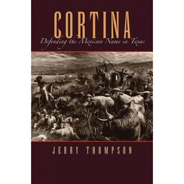 Cortina: Defending the Mexican Name in Texas, Jerry Thompson (Author)