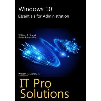 Windows 10: Essentials for Administration, William Stanek (Author) Windows 10: Essentials for Administration, William Stanek (Author)