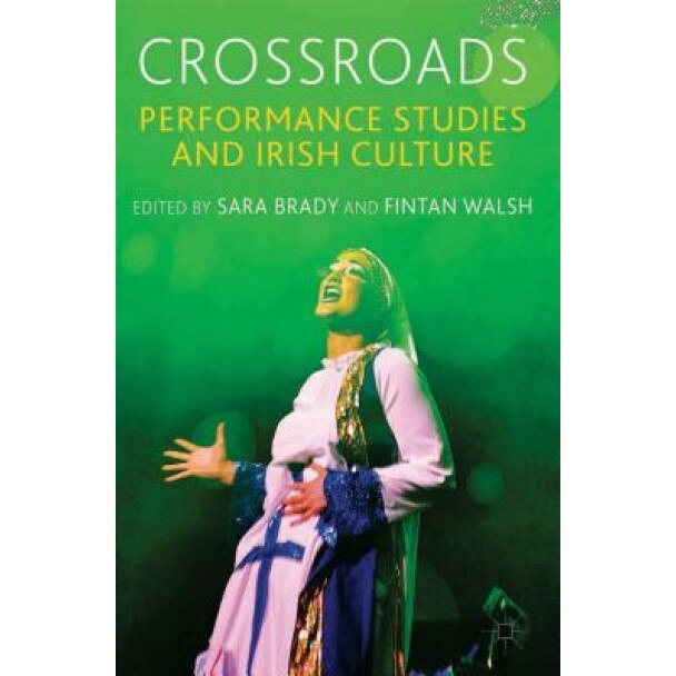 Crossroads: Performance Studies and Irish Culture, Sara Brady (Editor)