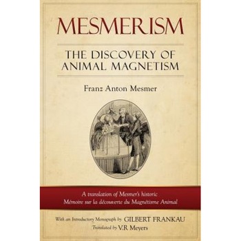 Mesmerism: The Discovery of Animal Magnetism: English Translation of Mesmer's Historic Memoire Sur La Decouverte Du Magnetisme An, Franz Anton Mesmer (Author) Mesmerism: The Discovery of Animal Magnetism: English Translation of Mesmer's Historic Memoire Sur La Decouverte Du Magnetisme An, Franz Anton Mesmer (Author)