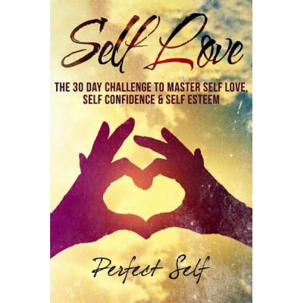 Self Love: The 30 Day Challenge to Master Self Love, Self Confidence & Self Esteem, Perfect Self (Author)