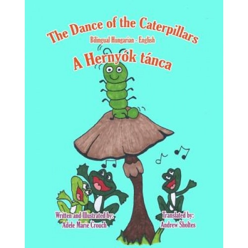The Dance of the Caterpillars Bilingual Hungarian English, Adele Marie Crouch (Author)