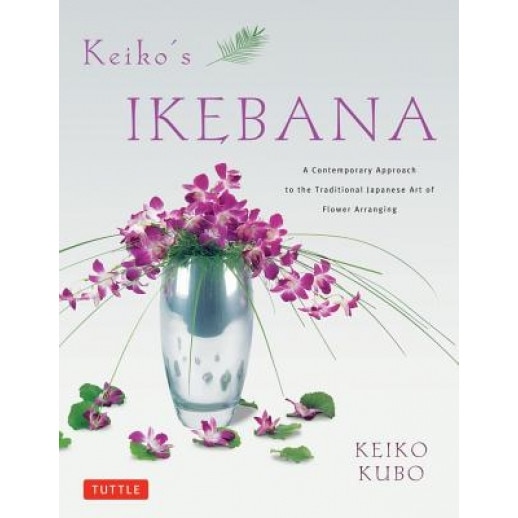 Keiko's Ikebana: A Contemporary Approach to the Traditional Japanese Art of Flower Arranging, Keiko Kubo (Author)