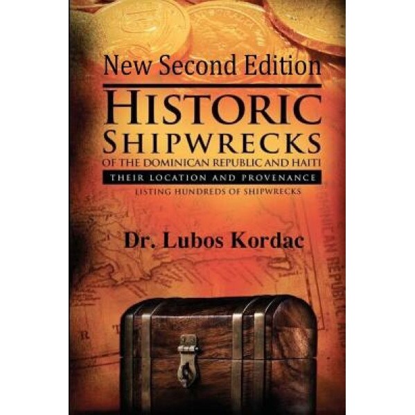 Historic Shipwrecks of the Dominican Republic and Haiti, Second Edition: Their Locations and Provenance, Lubos Kordac (Author)