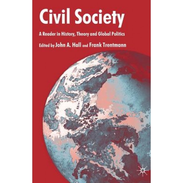 Civil Society: A Reader in History, Theory, and Global Politics, John A. Hall (Editor)