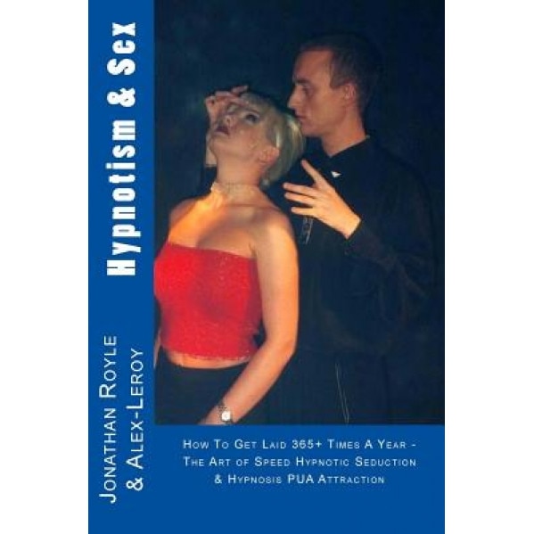 Hypnotism & Sex - How to Get Laid 365+ Times a Year: The Art of Speed Hypnotic Seduction & Hypnosis Pua Attraction, Jonathan Royle (Author)