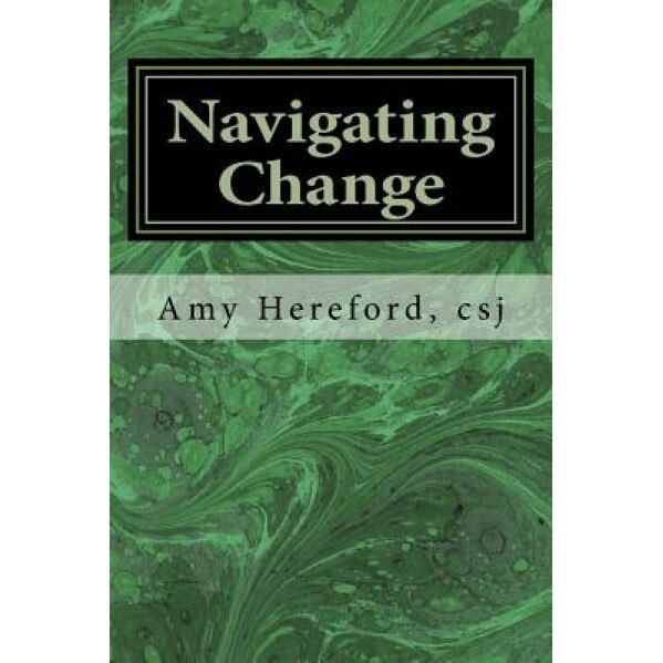 Navigating Change: The Role of Law in the Life-Cycle of a Religious Institute, Amy Hereford Csj (Author)