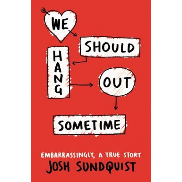 We Should Hang Out Sometime: Embarrassingly, a True Story, Josh Sundquist (Author)