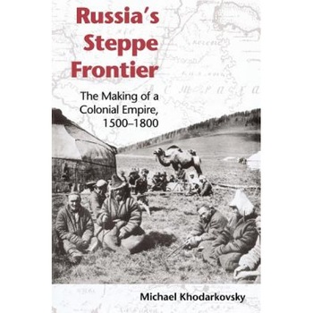 Russia's Steppe Frontier: The Making of a Colonial Empire, 1500-1800, Michael Khodarkovsky (Author) Russia's Steppe Frontier: The Making of a Colonial Empire, 1500-1800, Michael Khodarkovsky (Author)