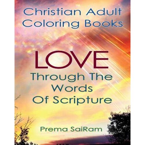 Christian Adult Coloring Books: Love Through the Words of Scripture: A Loving Book of Inspirational Quotes & Color-In Images for Grown-Ups of Faith, Prema Sairam (Author)