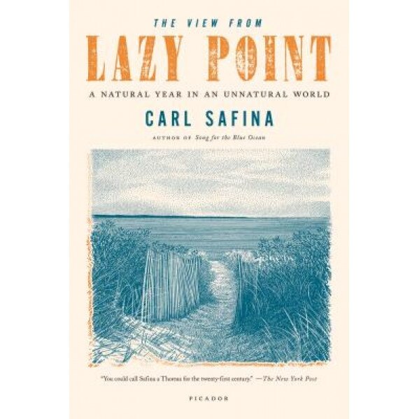 The View from Lazy Point: A Natural Year in an Unnatural World, Carl Safina (Author)