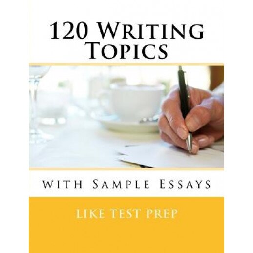 120 Writing Topics: With Sample Essays, Like Test Prep (Author)