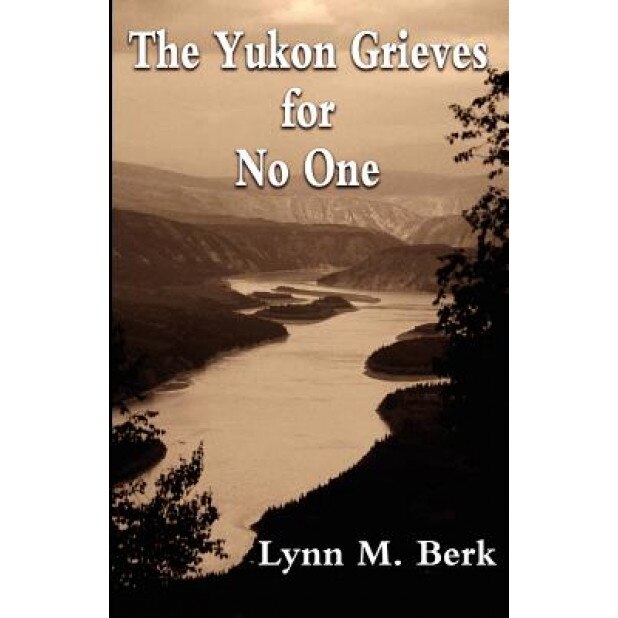 The Yukon Grieves for No One, Lynn M. Berk (Author)