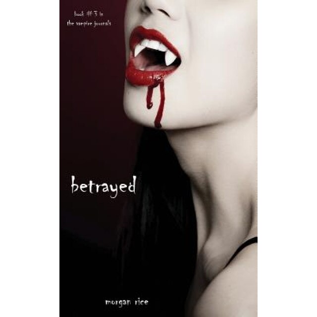 Betrayed (Book #3 in the Vampire Journals), Morgan Rice (Author)