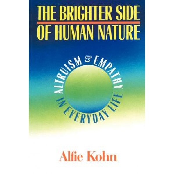 The Brighter Side of Human Nature: Altruism Empathy in Everyday Life, Alfie Kohn (Author)