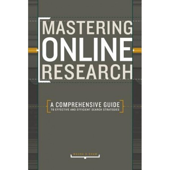 Mastering Online Research: A Comprehensive Guide to Effective and Efficient Search Strategies - Maura D. Shaw (Author)