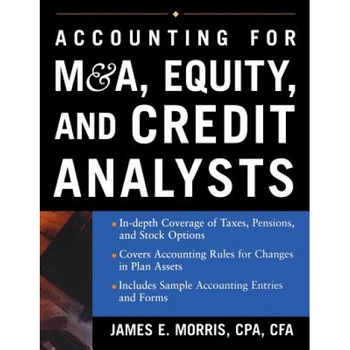 Accounting for M&A, Equity, and Credit Analysts - James E. Morris (Author) Accounting for M&A, Equity, and Credit Analysts - James E. Morris (Author)