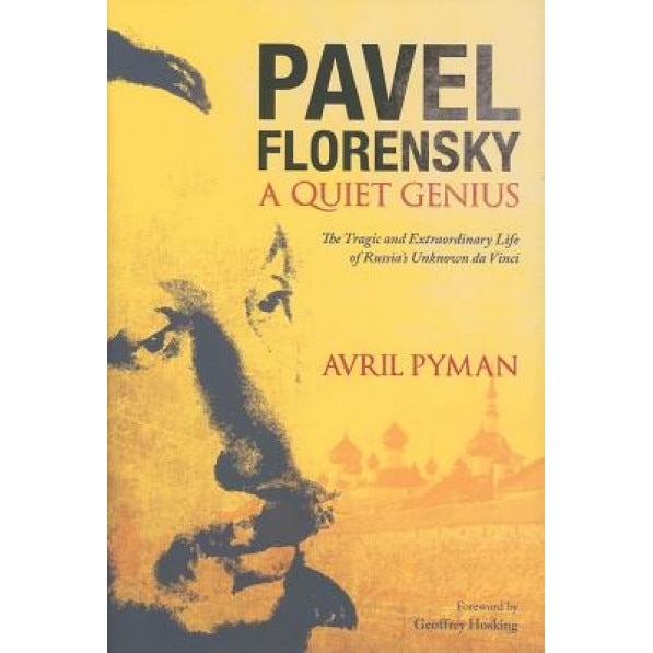 Pavel Florensky: A Quiet Genius: The Tragic and Extraordinary Life of Russia's Unknown Da Vinci, Avril Pyman