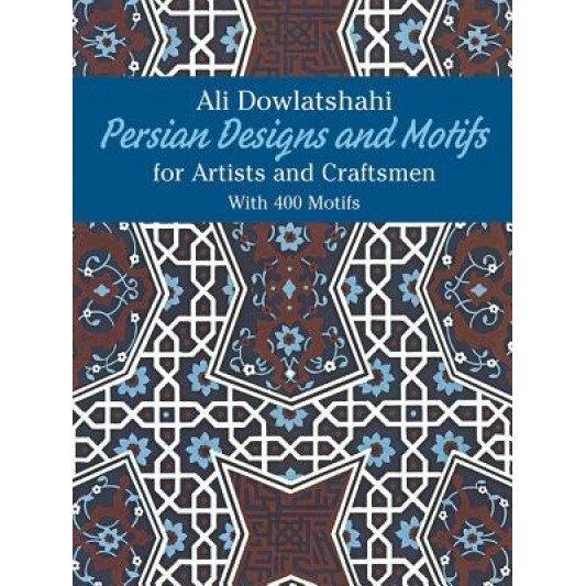 Persian Designs and Motifs for Artists and Craftsmen, Ali Dowlatshahi (Author)