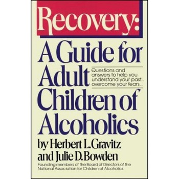 Recovery: A Guide for Adult Children of Alcoholics, Herbert L. Gravitz, Julia D. Bowden Recovery: A Guide for Adult Children of Alcoholics, Herbert L. Gravitz, Julia D. Bowden