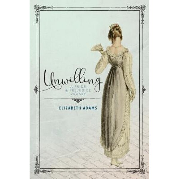Unwilling: A Pride and Prejudice Vagary, Elizabeth Adams (Author)