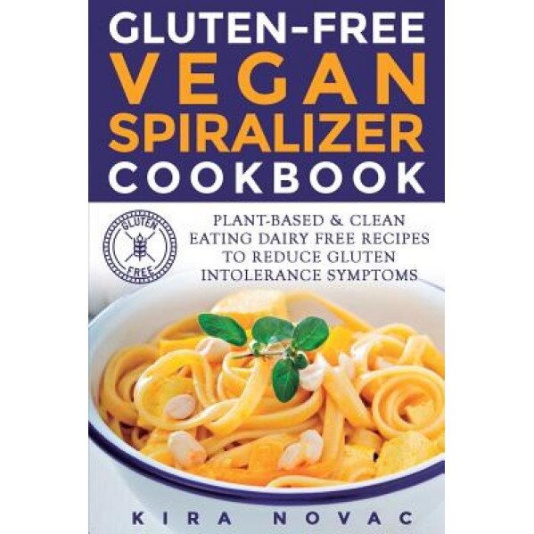 Gluten-Free Vegan Spiralizer Cookbook: Plant-Based & Clean Eating Dairy Free Recipes to Reduce Gluten Intolerance Symptoms, Kira Novac (Author)