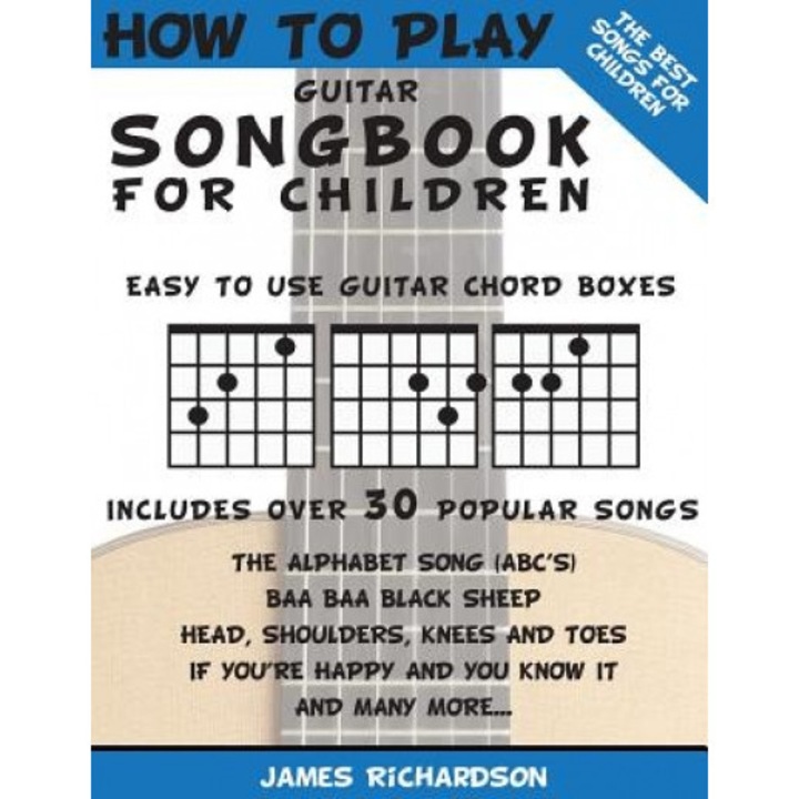 How to Play Guitar Songbook for Children: The Best Songs for Children, MR James Richardson (Author)