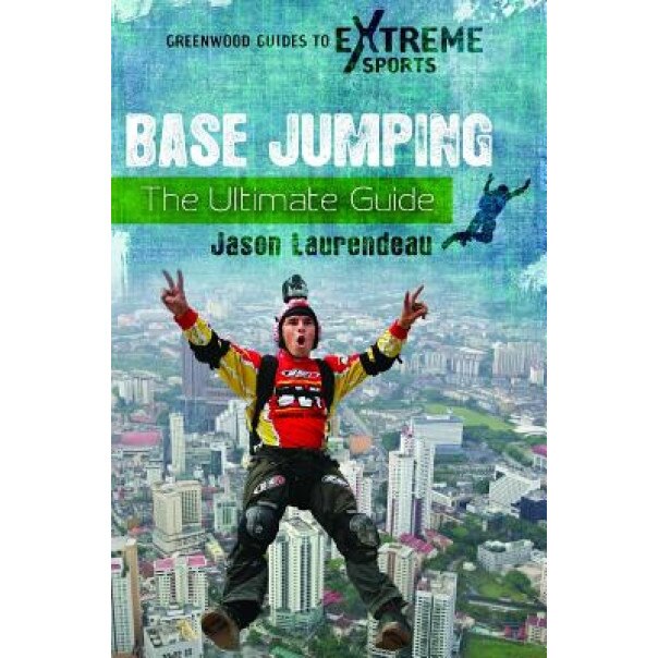 Base Jumping: The Ultimate Guide, Jason Laurendeau (Author)