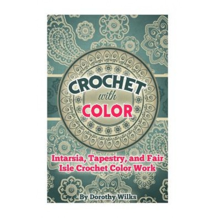 Crochet with Color: Intarsia, Tapestry, and Fair Isle Crochet Color Work, Dorothy Wilks (Author)
