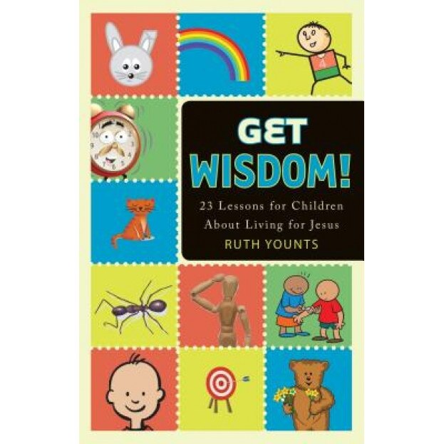 Get Wisdom!: 23 Lessons for Children about Living for Jesus, Ruth Younts (Author)